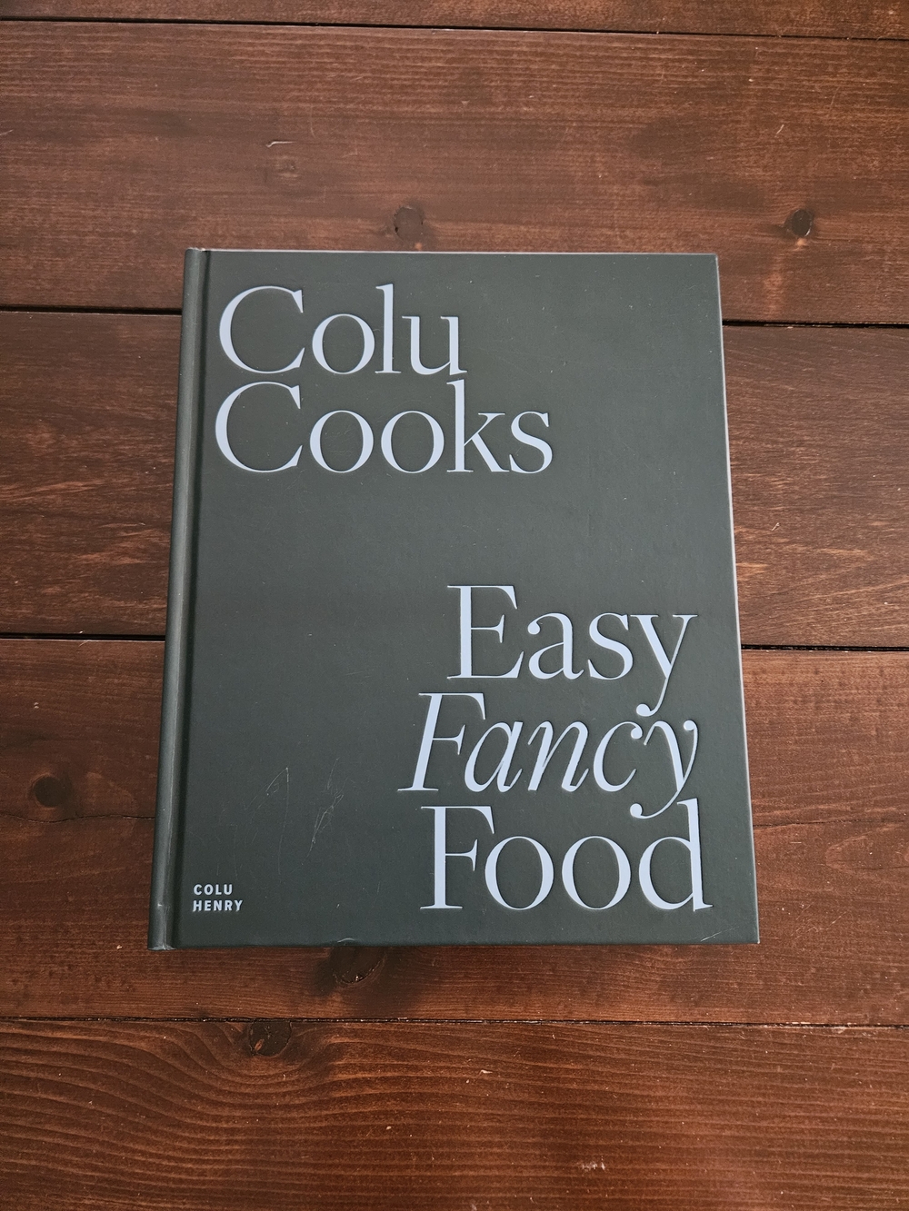 Colu Cooks: Easy Fancy Food Hardcover Cookbook by Colu Henry